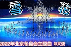 北京冬奥会开幕式时长（北京冬奥会主题歌《雪花》）