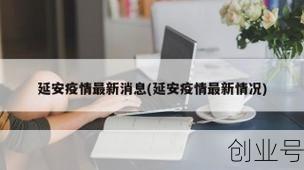 延安疫情最新消息今天封城,延安最新疫情最新消息